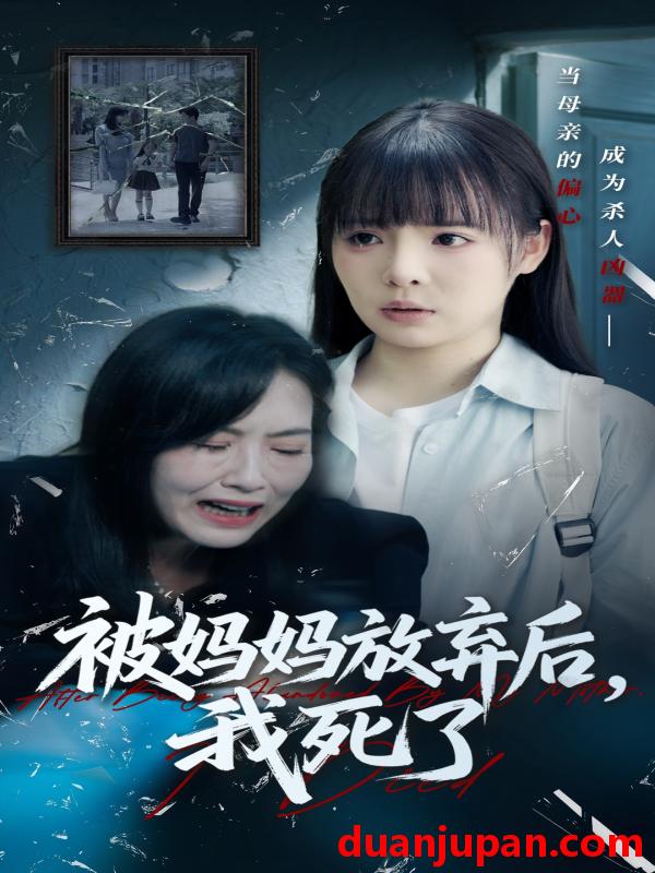 短剧 短剧 被妈妈放弃后我死了/错位的母爱（69集）唐七七/陈佳汐