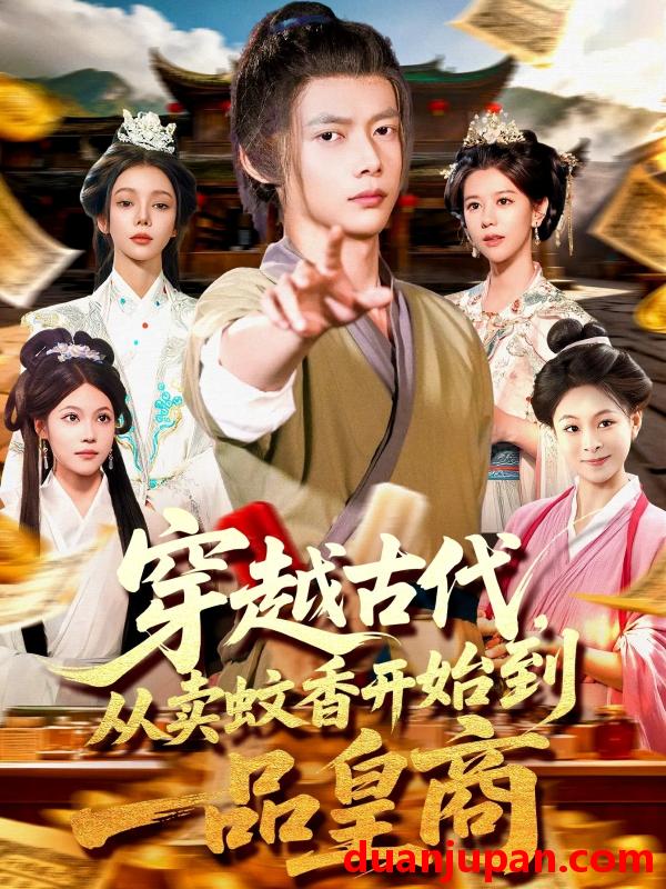 短剧 穿越古代，从卖蚊香开始到一品皇商|穿越古代从卖蚊香开始到一品皇商（95集）