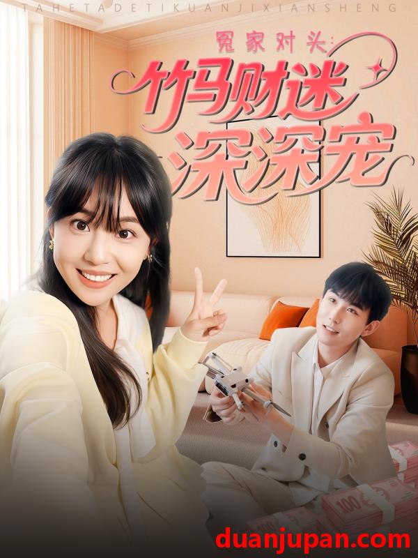 短剧 短剧 冤家对头：竹马财迷深深宠 （60集）喻艳玲