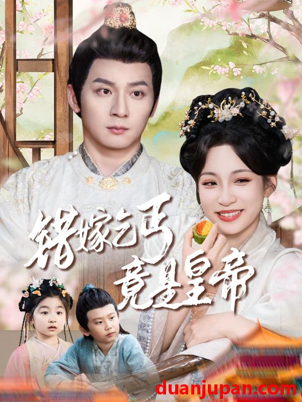 短剧 短剧 错嫁乞丐竟是皇帝/乞丐夫君竟是龙（74集）何其炜/董子源