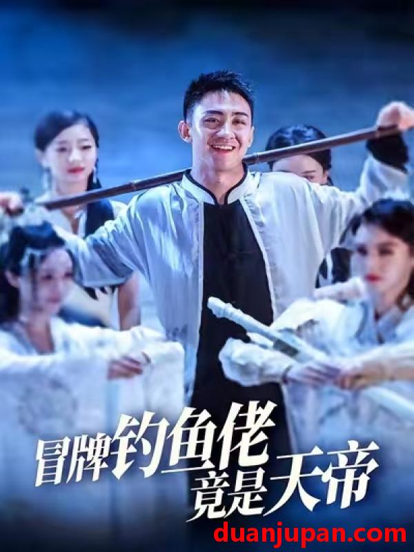 短剧 短剧 冒牌钓鱼佬竟是天帝 (67集) 王天一/彭静