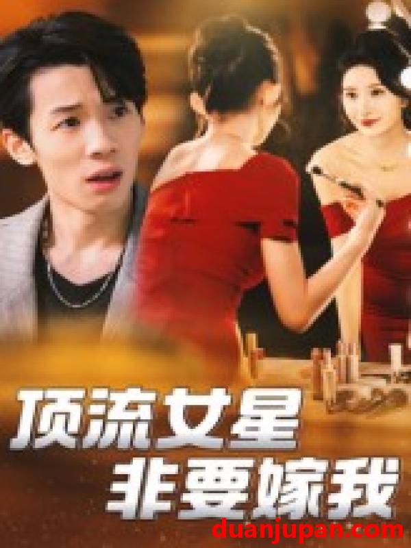 短剧 短剧 顶流女星非要嫁我（59集）段炫丹/刘杰毅