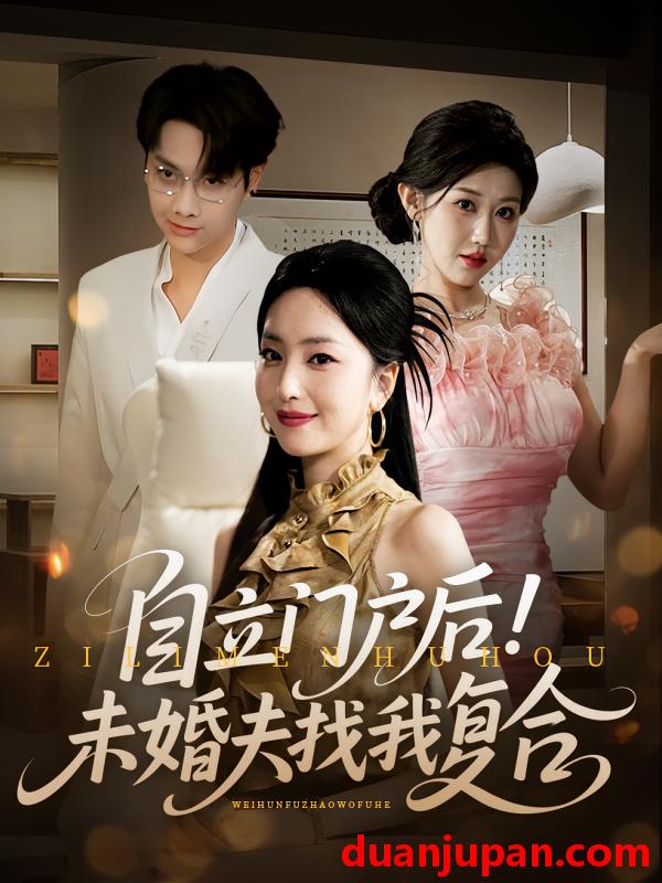 短剧 短剧 自立门户后未婚夫找我复合（51集）