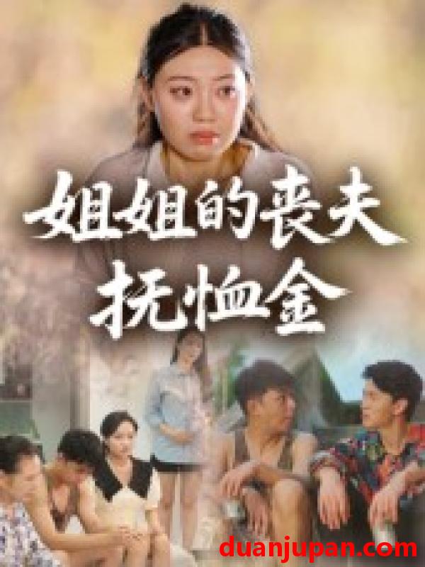 短剧 短剧 姐姐的丧夫抚恤金（40集）