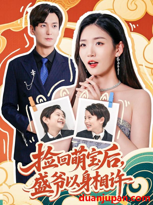 短剧 短剧 捡回萌娃后盛爷以身相许（73集）李真美