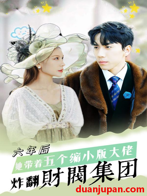 短剧 短剧 六年后，她带五个缩小版大佬炸翻财阀集团（90集） 