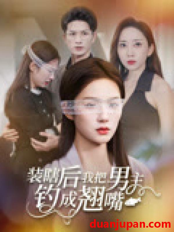 短剧 短剧 装瞎后我把男主钓成翘嘴（43集）舒萱/刘定琛