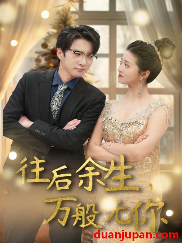 短剧 短剧 往后余生，万般无你（95集） 