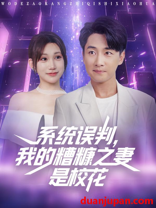 短剧 短剧 系统误判我的糟糠之妻是校花 (81集)