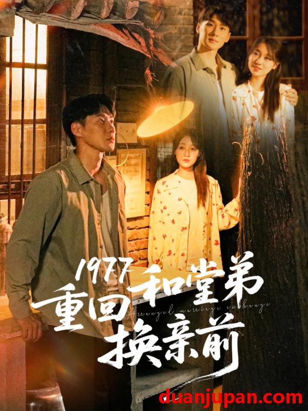 短剧 短剧 1977重回和堂弟换亲前（95集）王炳翔/李灼一