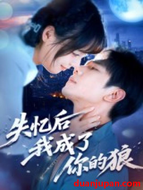 短剧 短剧 失忆后我成了你的狼（70集）何连飞