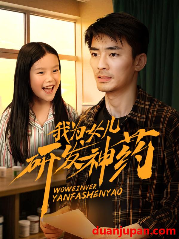 短剧 短剧 13-我为女儿研发神药（65集）张瀚文