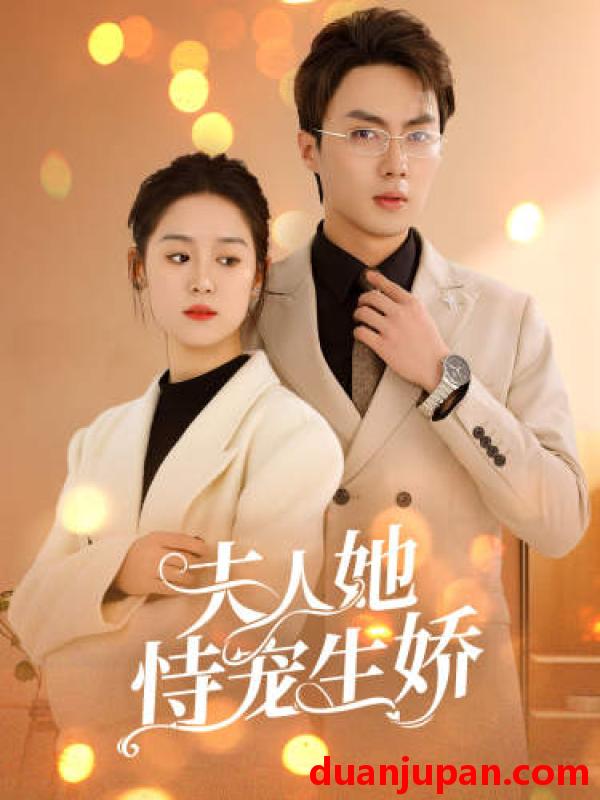 短剧 短剧 夫人她侍宠生娇&夫人要离婚，首富老公他慌了（94集） 