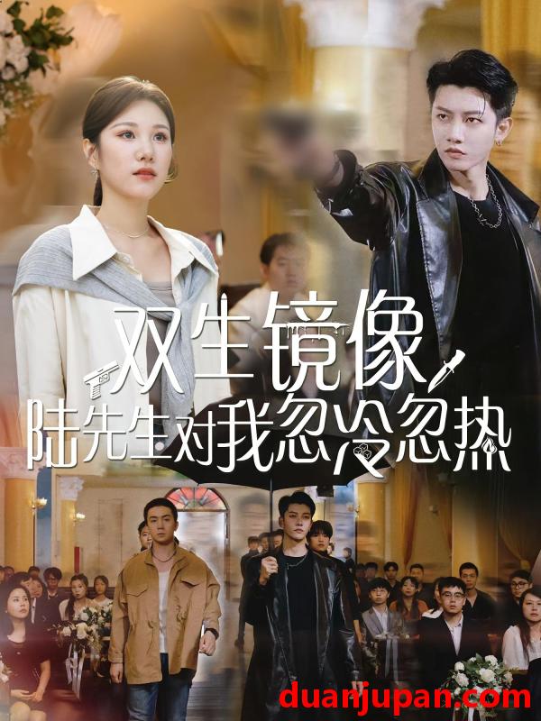 短剧 短剧 双生镜像陆先生对我忽冷忽热（61集）