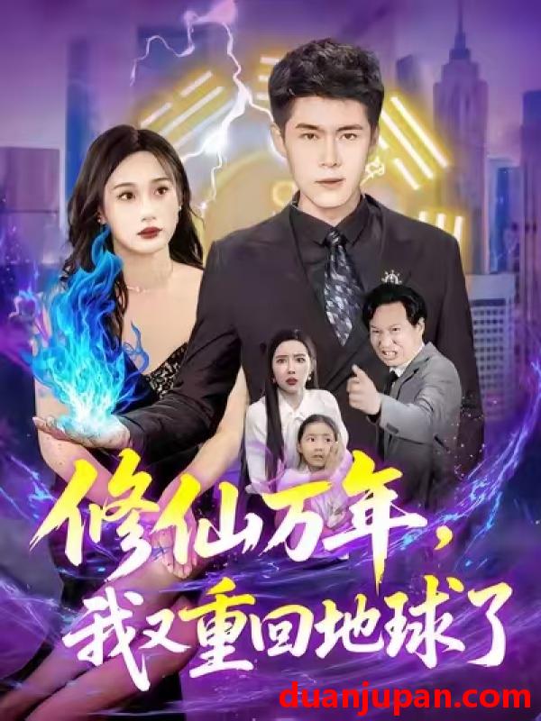 短剧 短剧 修仙万年，我又重回地球了/修仙万年我又重回地球了 (106集) 韩雨轩/杨林涛