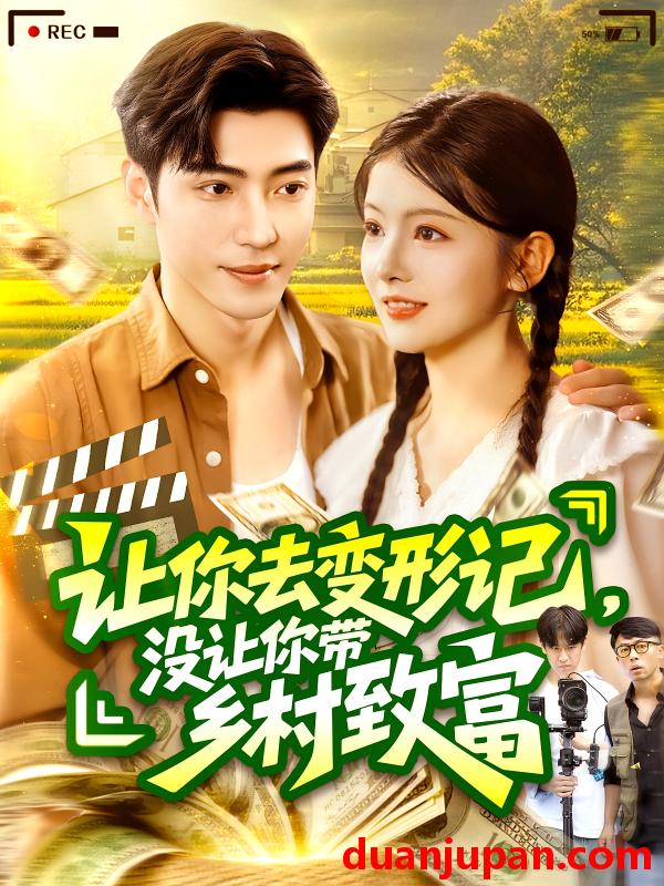 短剧 短剧 让你去变形记没让你带乡村致富/让你去变形记，没让你带乡村致富(70集）刘晨宇/卢文洁