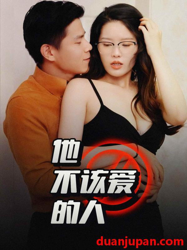 短剧 短剧 他不该爱的人/闺蜜的秘密B交换妻子的快乐（1小时13分钟）