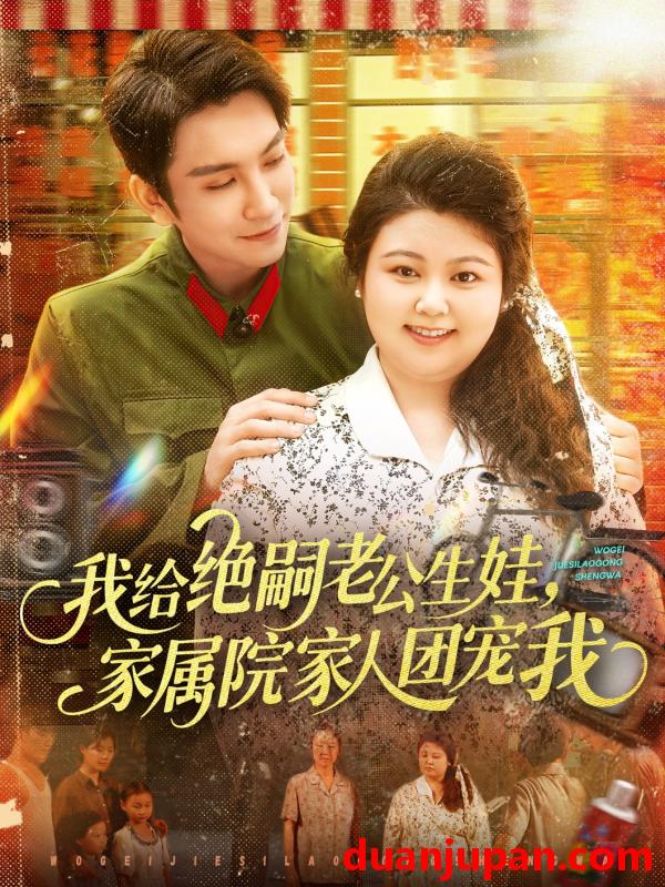短剧 短剧 我给绝嗣老公生娃家属院家人团宠我（100集）王已歌/洪乔（洪司杨）