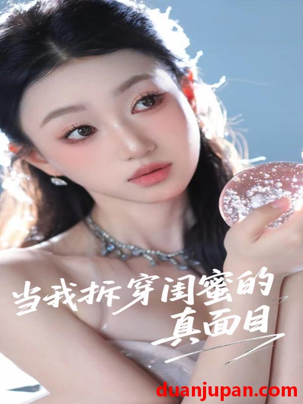 短剧 短剧 当我拆穿闺蜜的真面目（60集）程昕玥