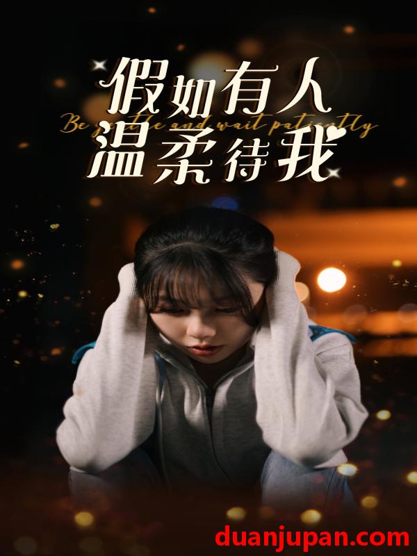 短剧 短剧 假如有人温柔待我（80集）林籽蓉 
