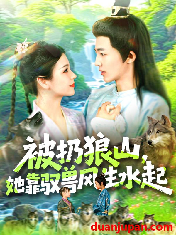 短剧 短剧 被扔狼山她靠驭兽风生水起（100集）武珊珊/贾嘉佳