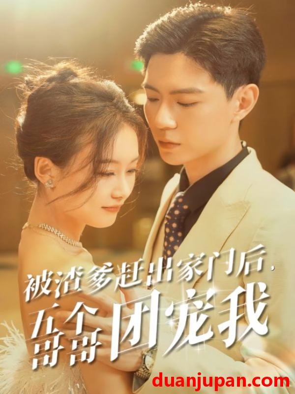 短剧 短剧 被渣爹赶出家门后，五个哥哥团宠我（80集） 
