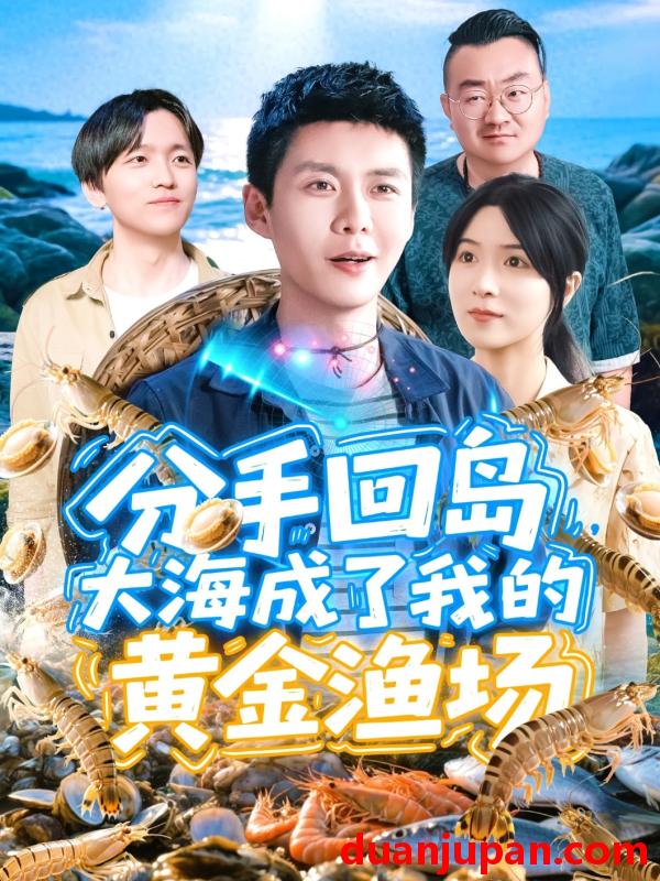 短剧 短剧 分手回岛大海成了我的黄金渔场（77集）韩雨轩/朱佳琪