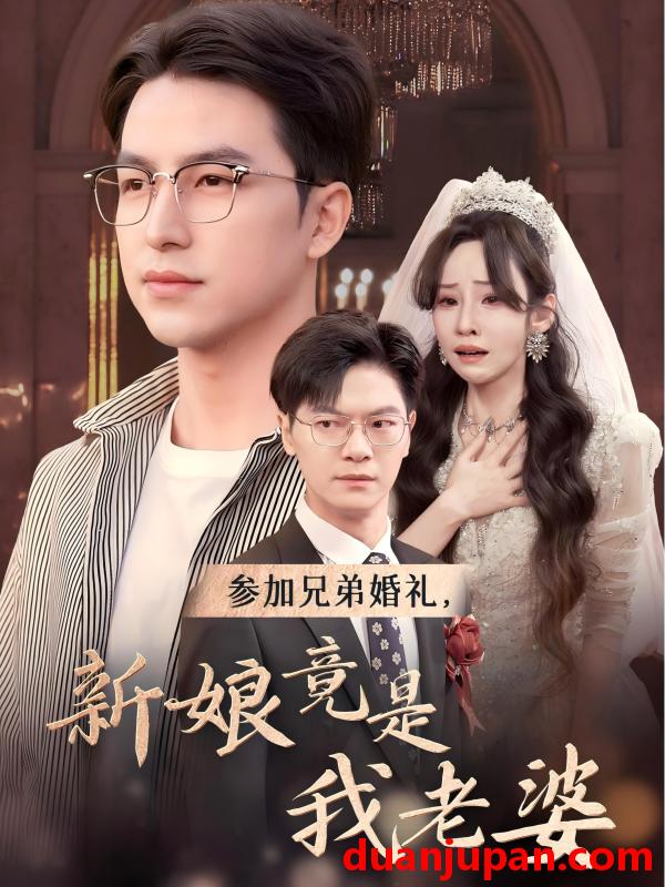 短剧 短剧 参加兄弟婚礼，新娘竟是我老婆（40集）安娜 