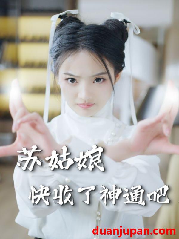 短剧 短剧 苏姑娘快收了神通吧（78集） 
