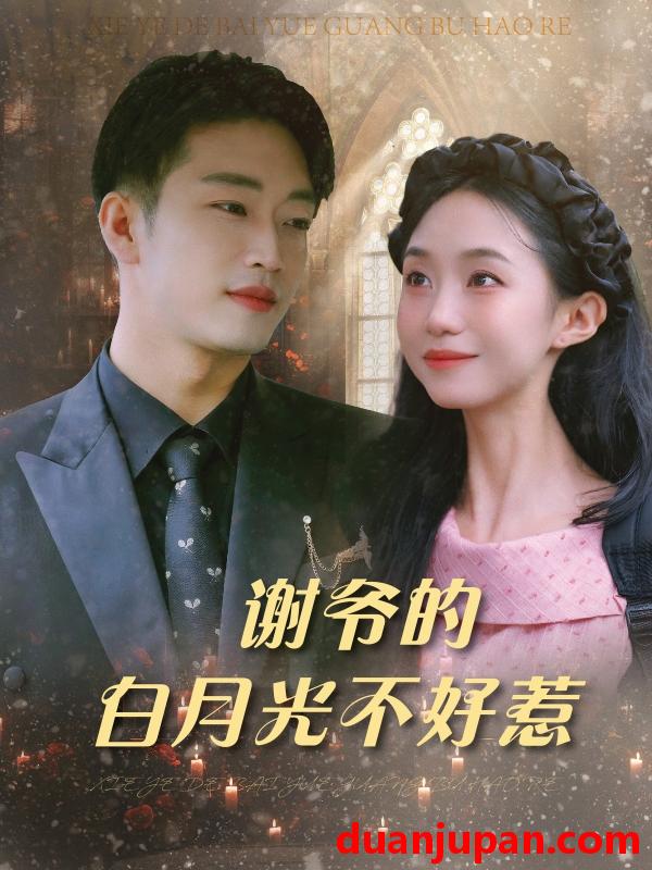 短剧 短剧 谢爷的白月光不好惹（61集）郑皓月/罗东旭