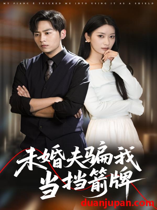 短剧 短剧 未婚夫骗我当挡箭牌（60集）王硕/张玉娇