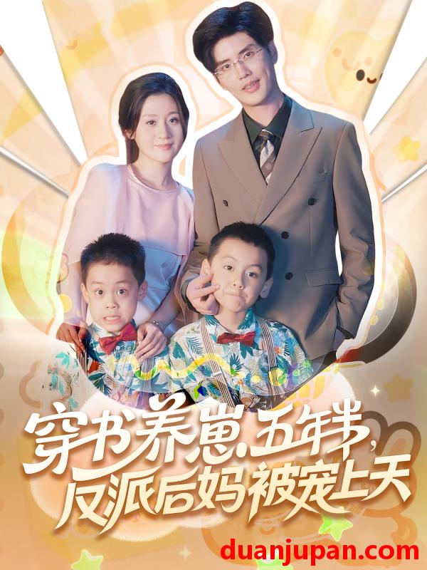 短剧 短剧 穿书养崽五年半反派后妈被宠上天（80集）