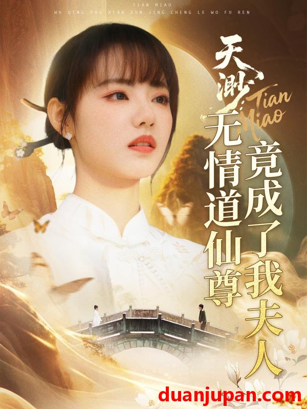 短剧 短剧 天渺：无情道仙尊竟成了我夫人（70集）陈瑞丰/徐真