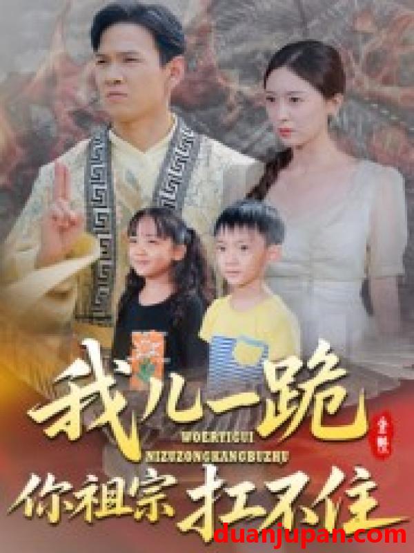 短剧 短剧 我儿一跪你祖宗扛不住（40集）韩雯琪