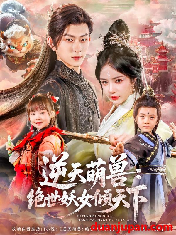 短剧 短剧 逆天萌兽绝世妖女倾天下（85集）陈添祥/田熙雯
