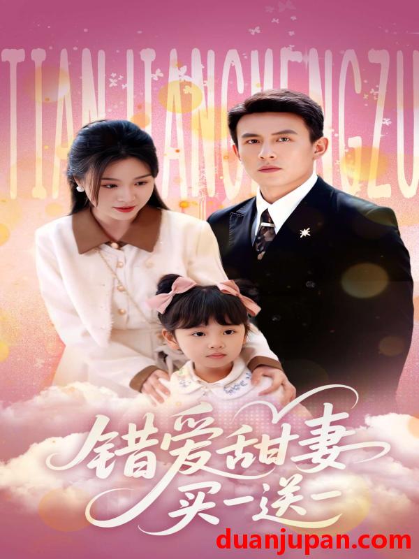 短剧 短剧 错爱甜妻买一送一（53集）郑晨雨/刘萧旭