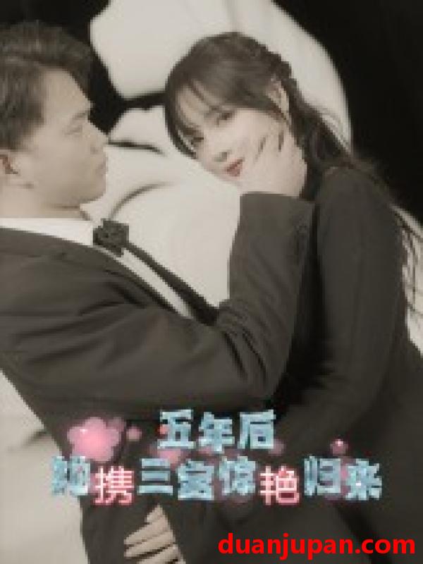 短剧 短剧 五年后她携三宝惊艳归来（78集）