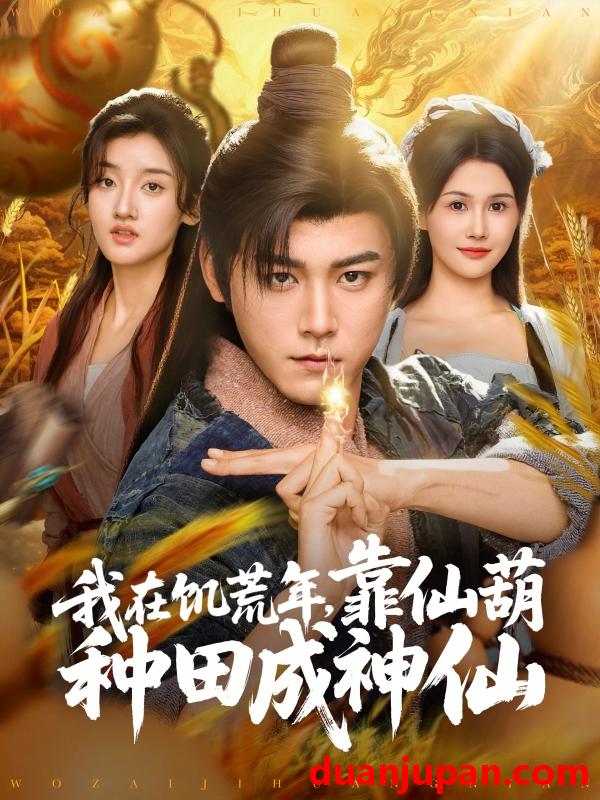 短剧 短剧 我在饥荒年靠仙葫种田成神仙（81集）张元帅/王新颖/刘欣蕾