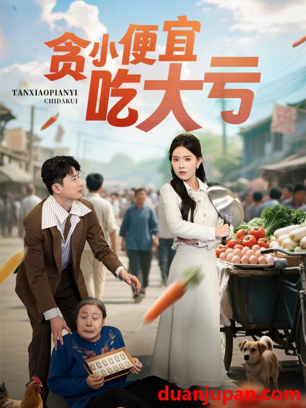短剧 短剧 贪小便宜吃大亏/不要贪小便宜（31集）高萍/孙昊
