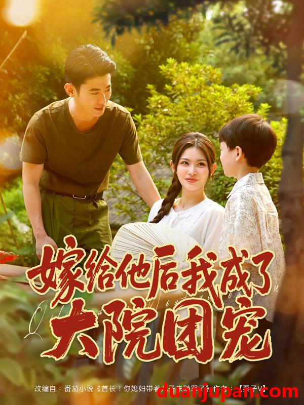 短剧 短剧 嫁给他后我成了大院团宠（78）李乾锋/张伊晨