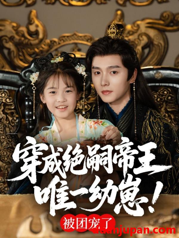 短剧 短剧 穿成绝嗣帝王唯一幼崽，被团宠了（80集）明川