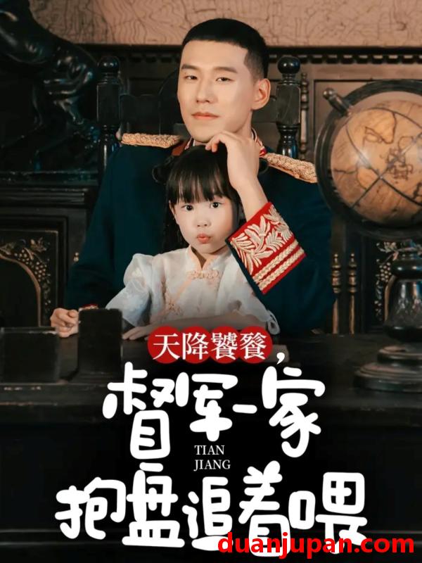 短剧 短剧 天降饕餮，督军一家抱盘追着喂（70集全）王慧龙/黄伊安