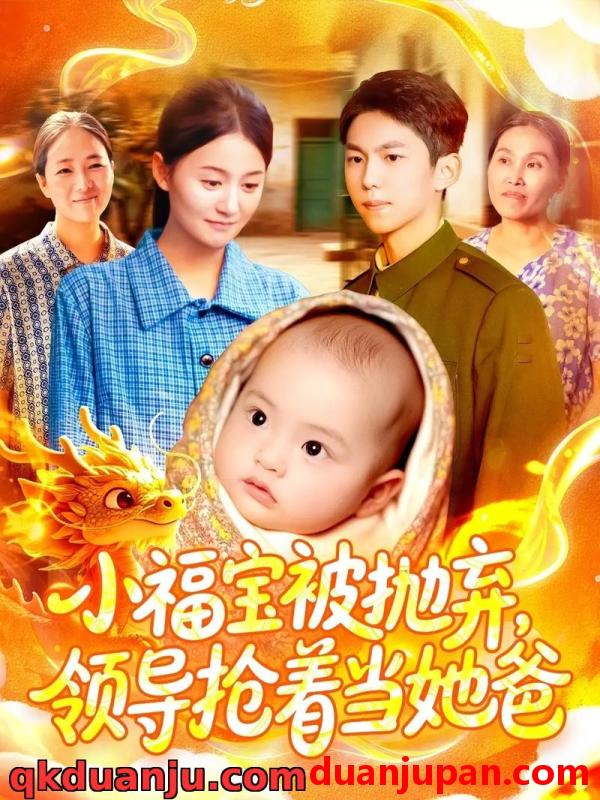 短剧 短剧 小福宝被抛弃，领导抢着当她爸（98集全）周宇航/屈婉琼