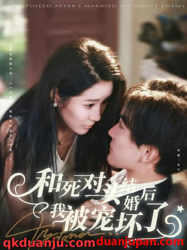 短剧 短剧 和死对头结婚后我被宠坏了（80集全）刘抒航/于宙童