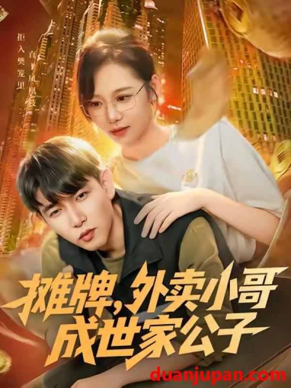 短剧 摊牌外卖小哥成世家公子（62集）魏梅|席乐|于介平