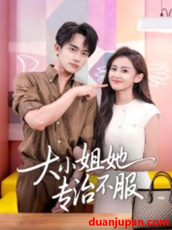 短剧 短剧 大小姐她专治不服（51集全）李永臻/刘心宇