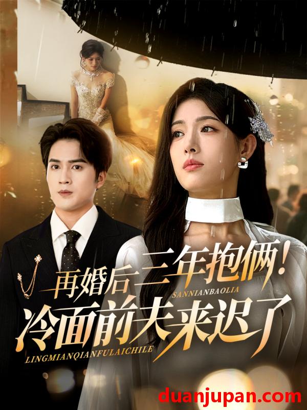 短剧 短剧 再婚后三年抱俩冷面前夫来迟了（63集全）周士超/姜钰佳