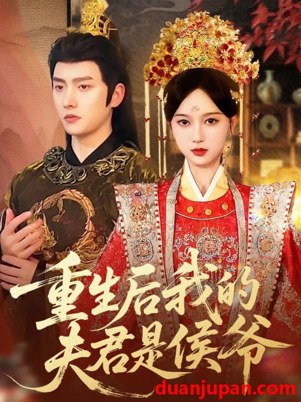 短剧 短剧 重生后我的夫君是侯爷（91集全）明川/陈一孜