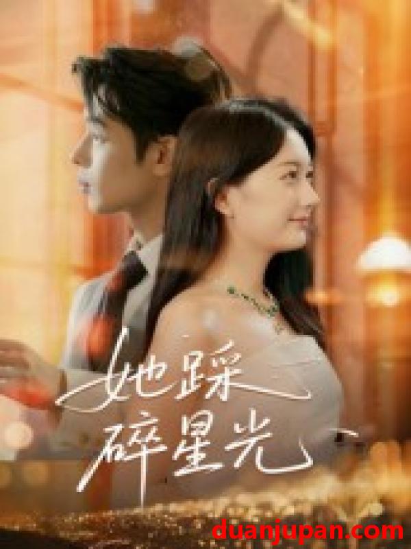 短剧 她踩碎星光（50集）吴思君