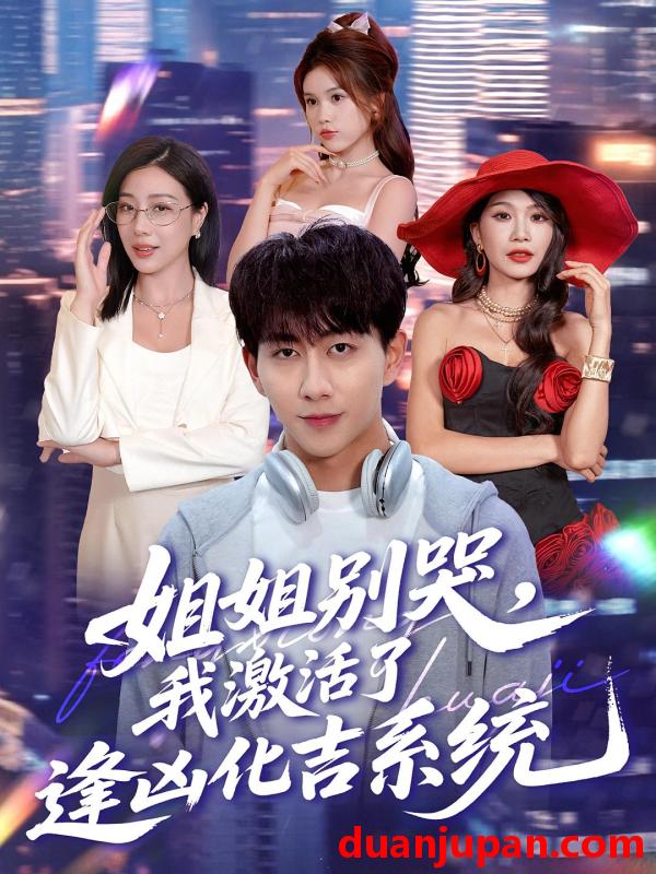 短剧 短剧 姐姐别哭，我激活了逢凶化吉系统/姐姐别哭我激活了逢凶化吉系统（80集全）